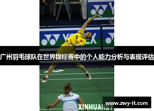 广州羽毛球队在世界锦标赛中的个人能力分析与表现评估