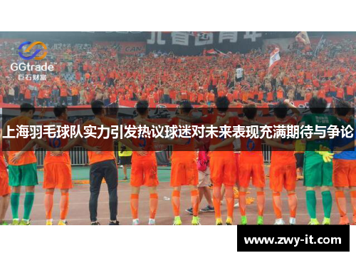 上海羽毛球队实力引发热议球迷对未来表现充满期待与争论