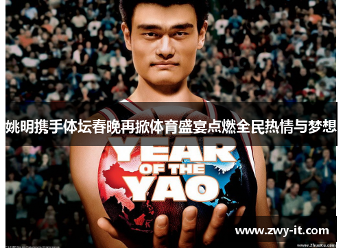 姚明携手体坛春晚再掀体育盛宴点燃全民热情与梦想