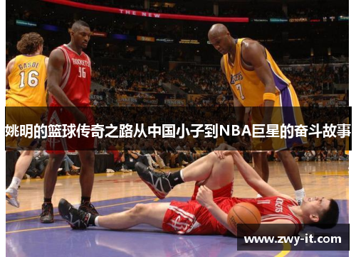 姚明的篮球传奇之路从中国小子到NBA巨星的奋斗故事