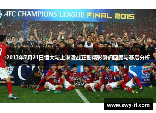 2017年7月21日恒大与上港激战正酣精彩瞬间回顾与赛后分析