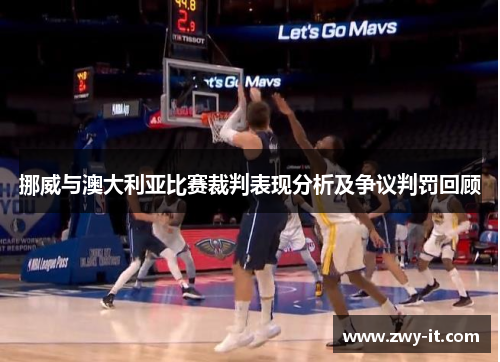 挪威与澳大利亚比赛裁判表现分析及争议判罚回顾